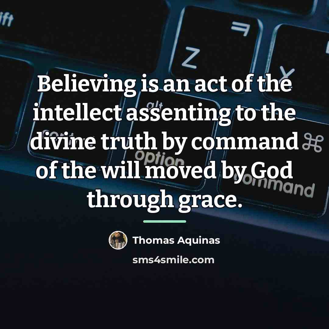 “Believing is an act of the intellect assenting to the…” quote by Thomas Aquinas