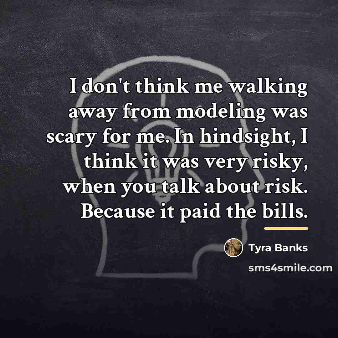 “I don't think me walking away from modeling was scary…” quote by Tyra Banks