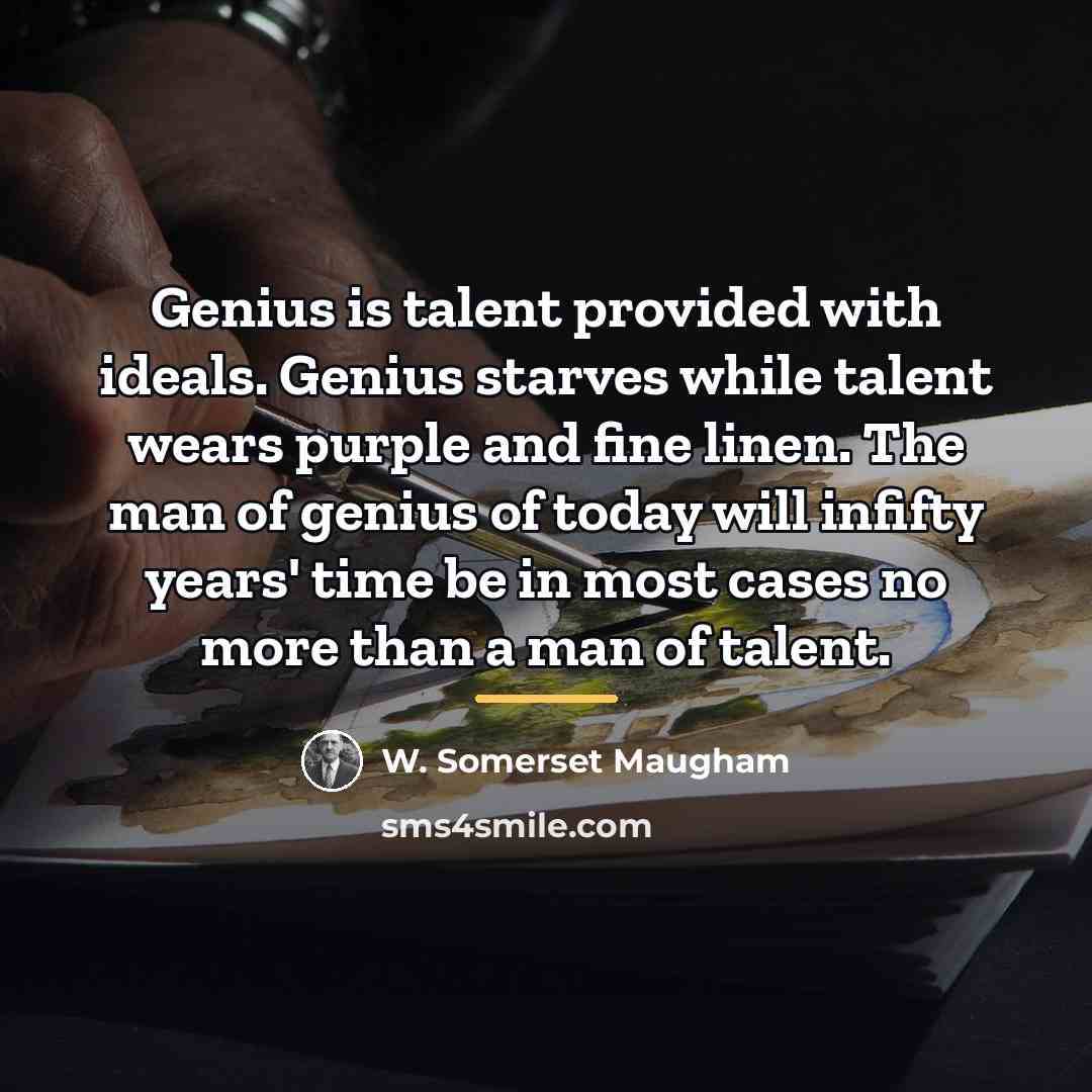 “Genius is talent provided with ideals. Genius starves while talent…” quote by W. Somerset Maugham