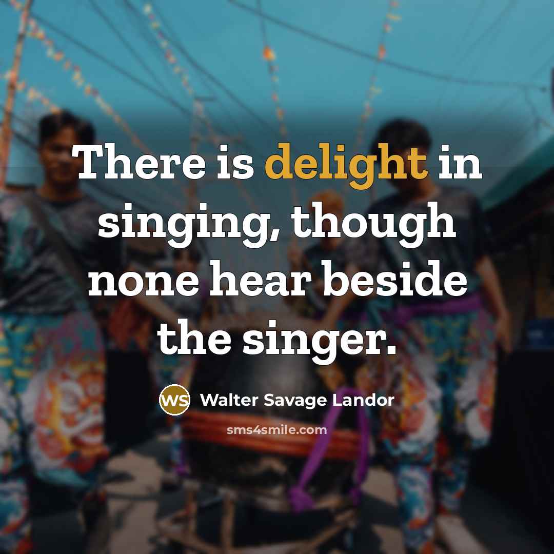 “There is delight in singing, though none hear beside the…” quote by Walter Savage Landor