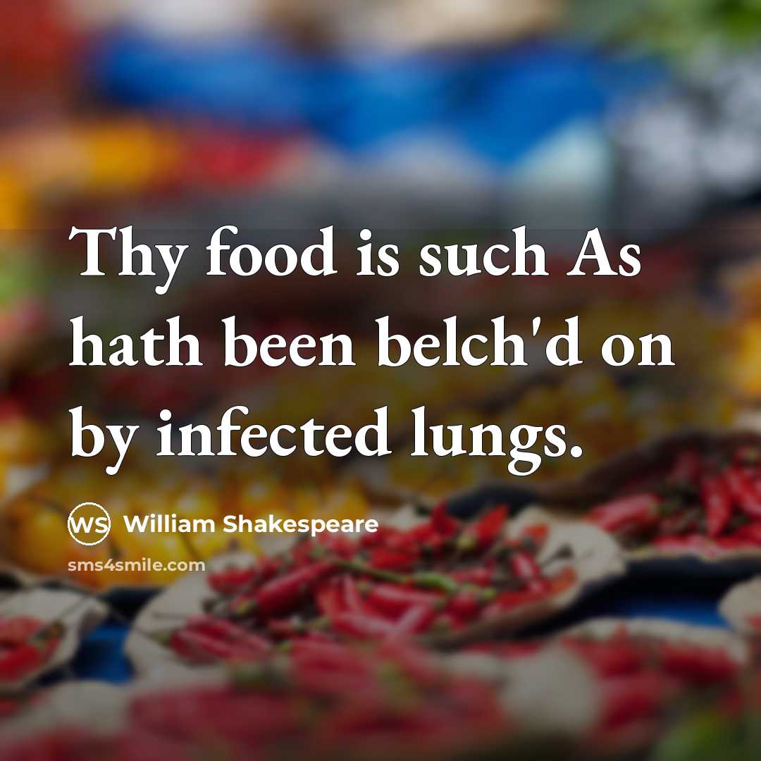 “Thy food is such As hath been belch'd on by…” quote by William Shakespeare