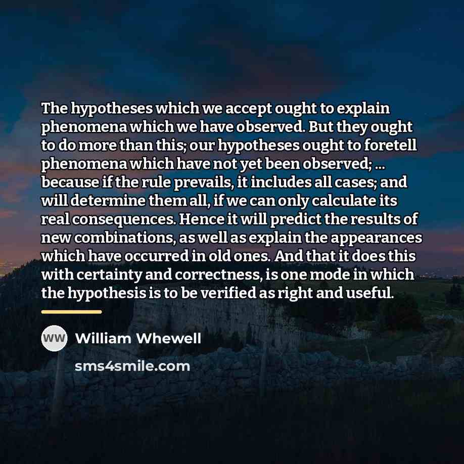 “The hypotheses which we accept ought to explain phenomena which…” quote by William Whewell