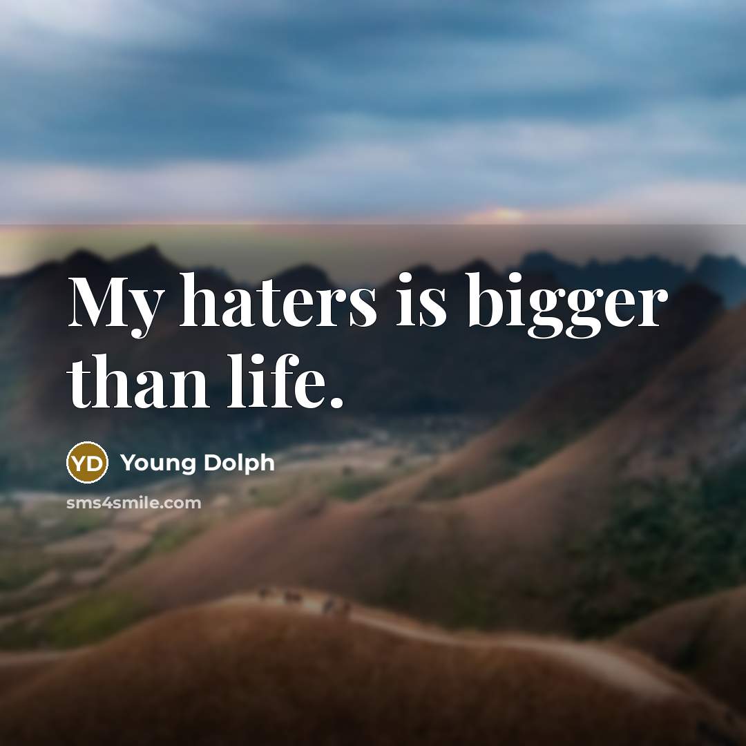 “My haters is bigger than life.…” quote by Young Dolph