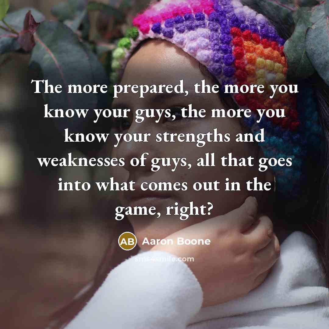 “The more prepared, the more you know your guys, the…” quote by Aaron Boone