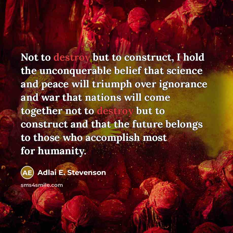 “Not to destroy but to construct, I hold the unconquerable…” quote by Adlai E. Stevenson