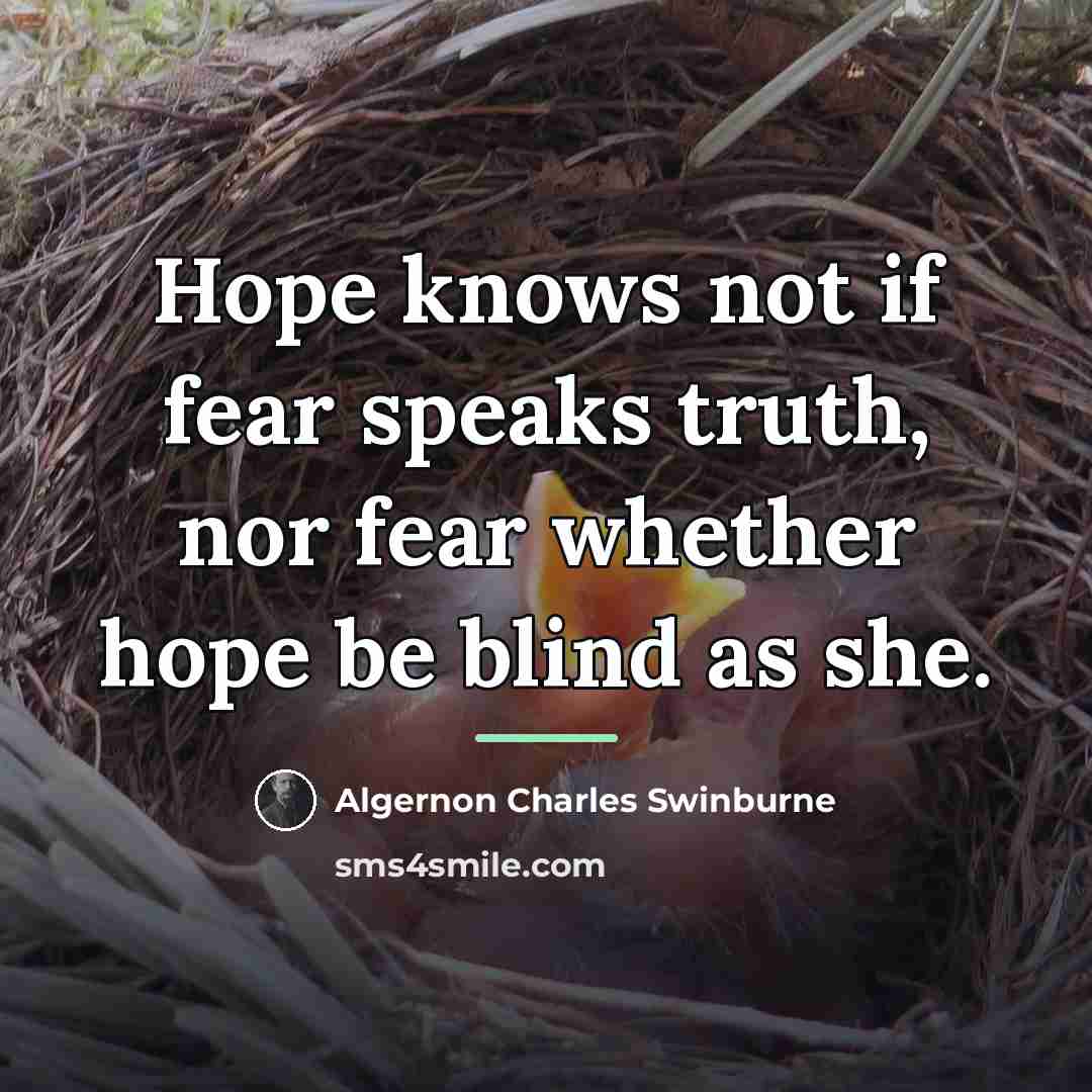 “Hope knows not if fear speaks truth, nor fear whether…” quote by Algernon Charles Swinburne