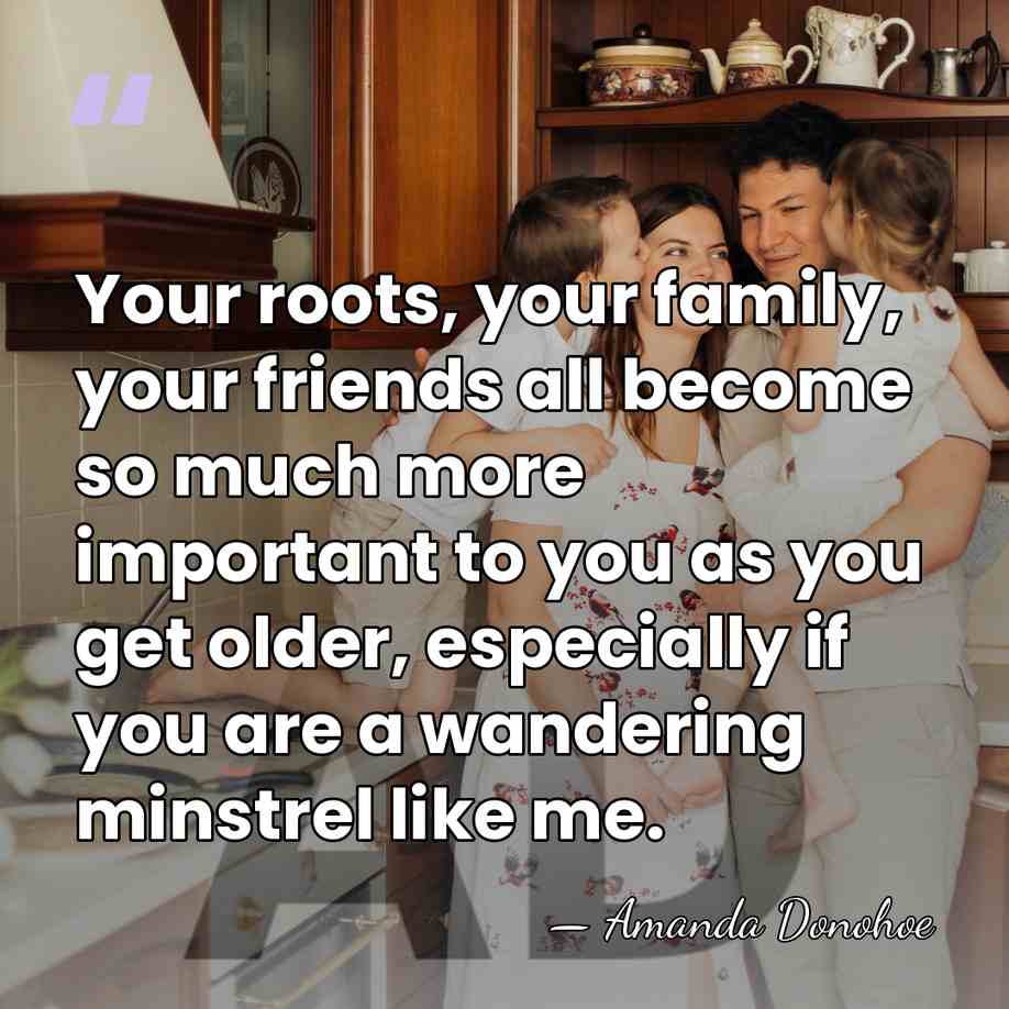 Your roots, your family, your friends all become so much more important&hellip; - Amanda Donohoe