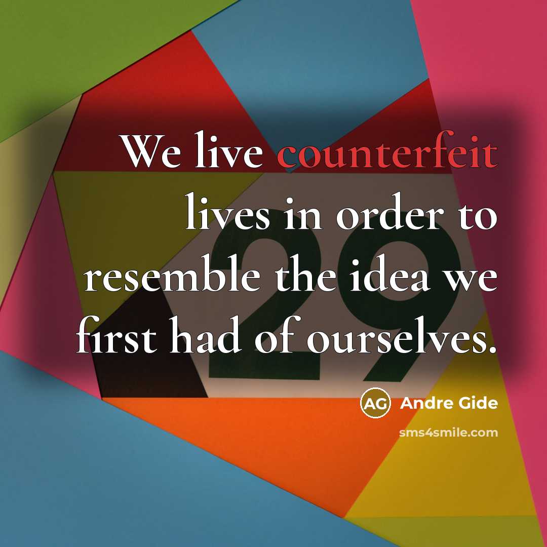 “We live counterfeit lives in order to resemble the idea…” quote by Andre Gide