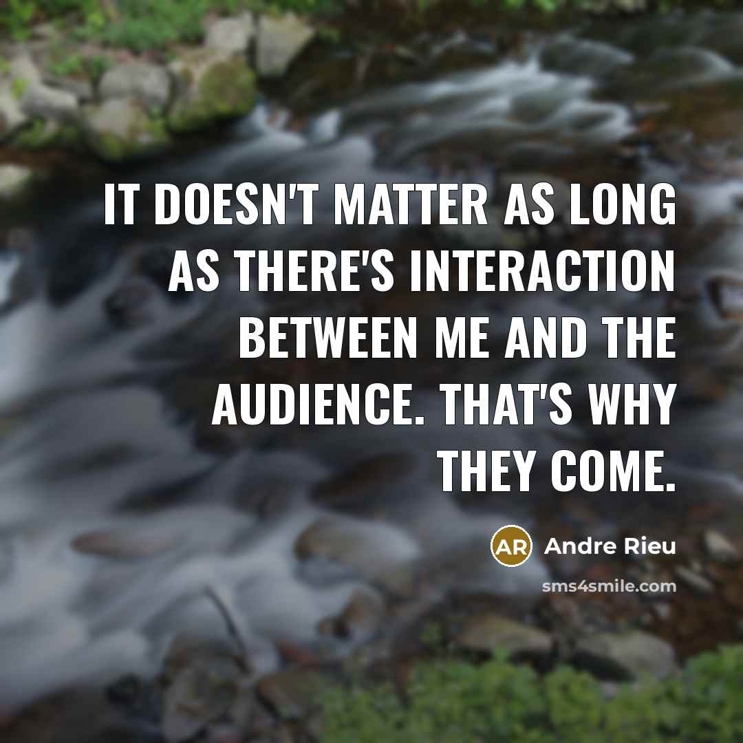 “It doesn't matter as long as there's interaction between me…” quote by Andre Rieu