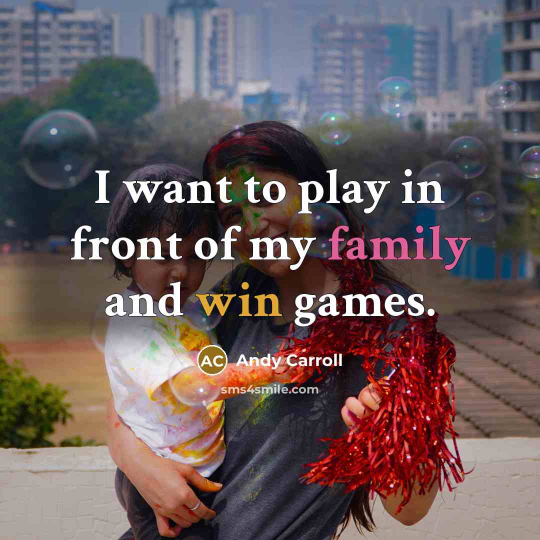 “I want to play in front of my family and…” quote by Andy Carroll
