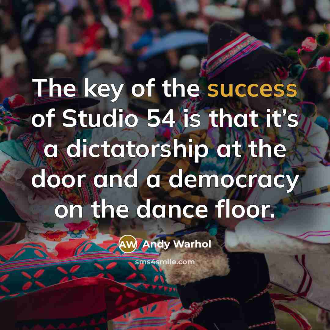 “The key of the success of Studio 54 is that…” quote by Andy Warhol
