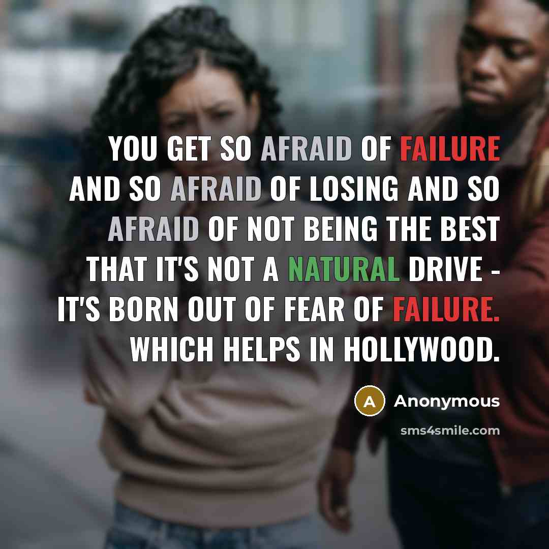 “You get so afraid of failure and so afraid of…” quote by Anonymous