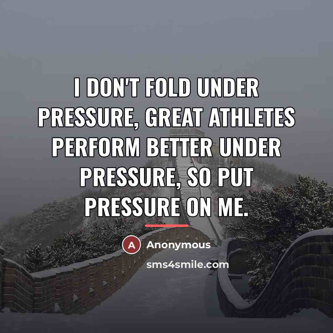 “I don't fold under pressure, great athletes perform better under…” quote by Anonymous