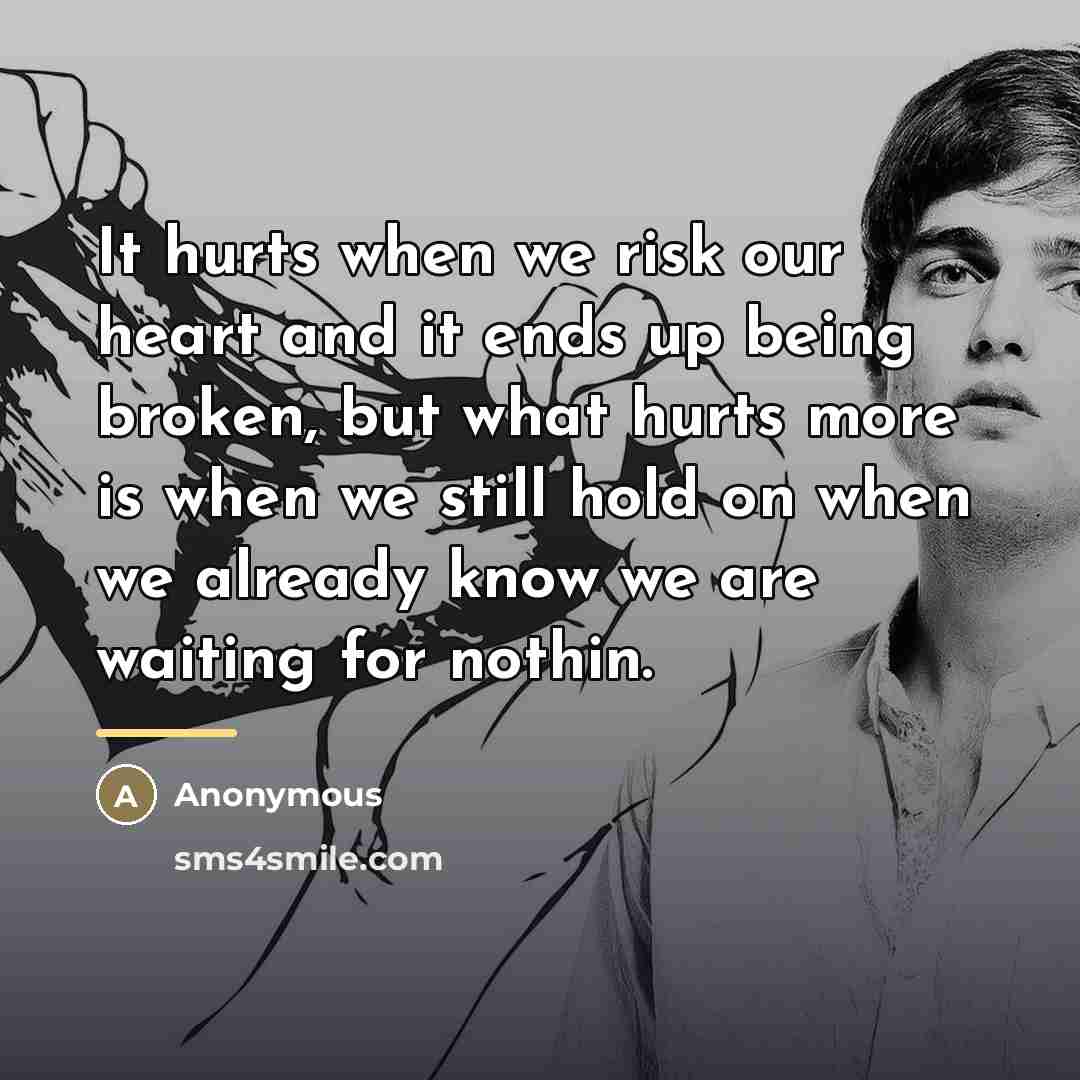 “It hurts when we risk our heart and it ends…” quote by Anonymous
