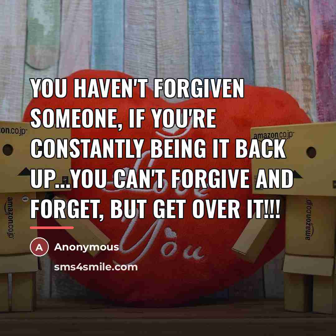 “You haven't forgiven someone, if you're constantly being it back…” quote by Anonymous
