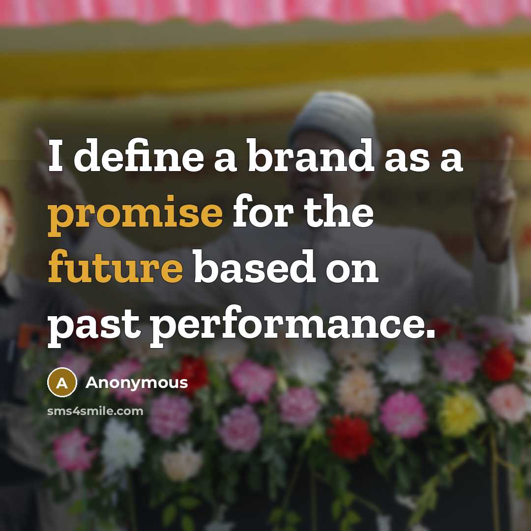 “I define a brand as a promise for the future based on past performance.” quote by Anonymous
