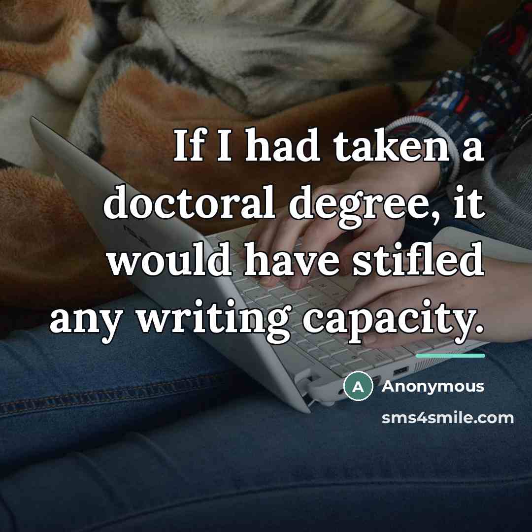 “If I had taken a doctoral degree, it would have…” quote by Anonymous