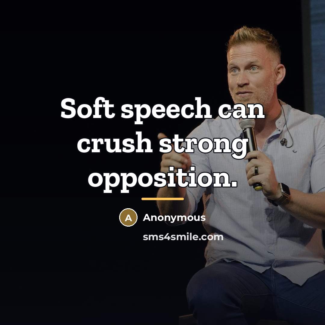 “Soft speech can crush strong opposition.…” quote by Anonymous