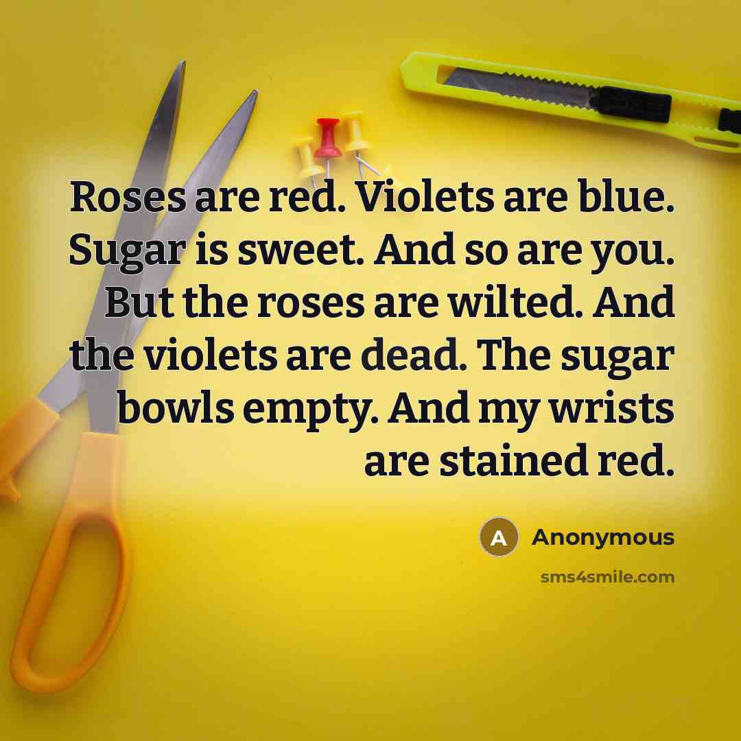 “Roses are red. Violets are blue. Sugar is sweet. And…” quote by Anonymous