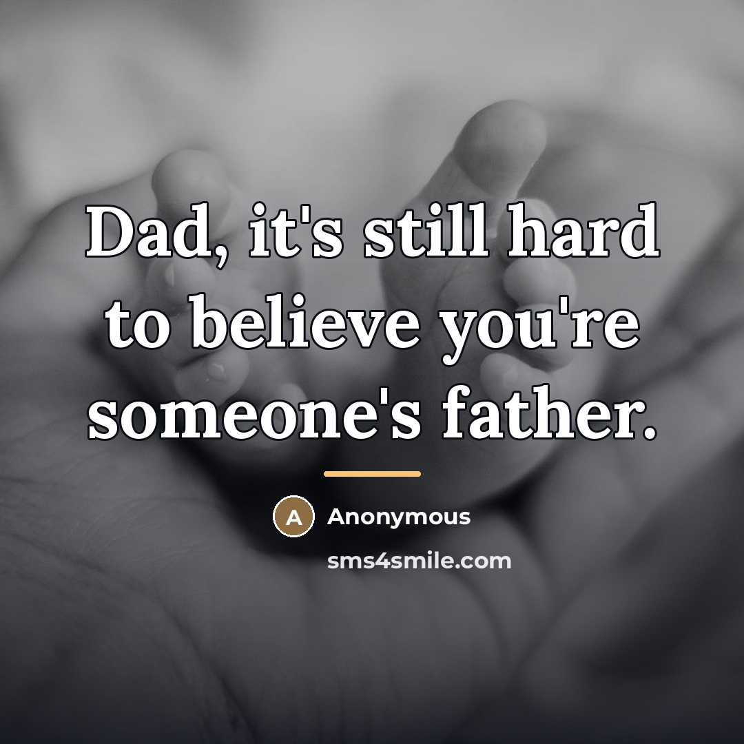 “Dad, it's still hard to believe you're someone's father.…” quote by Anonymous