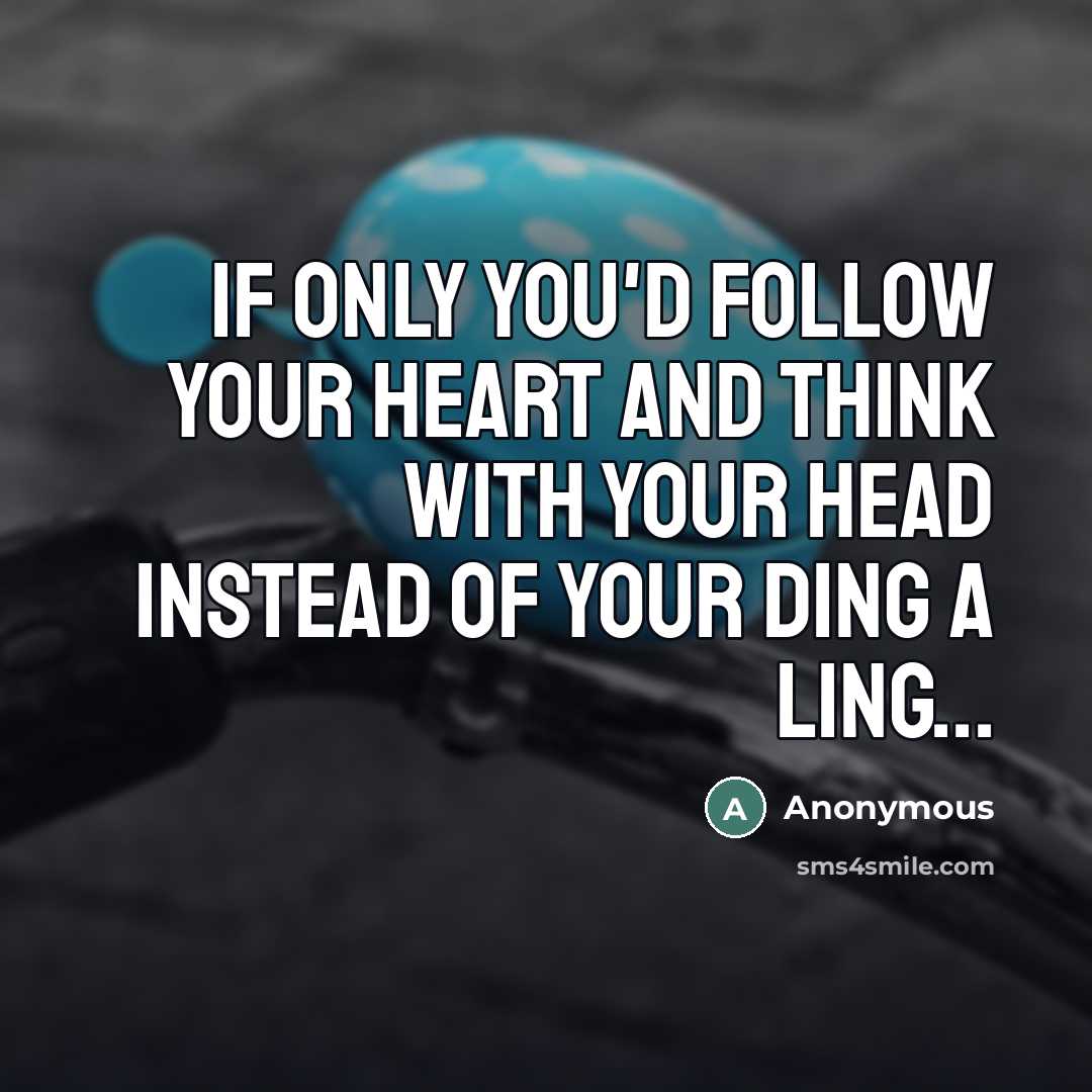 “If only you'd follow your heart and think with your…” quote by Anonymous