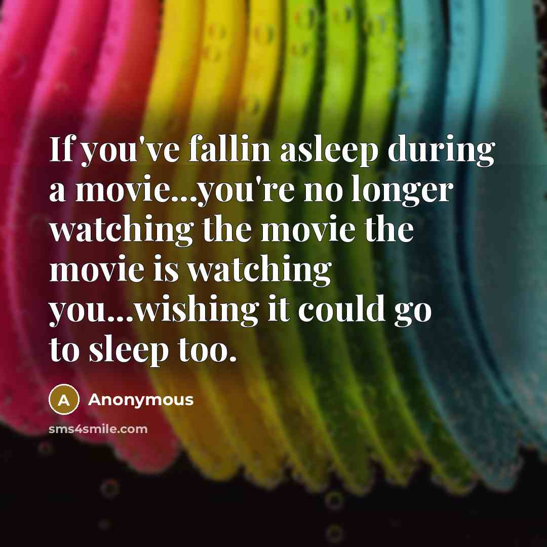 “If you've fallin asleep during a movie...you're no longer watching…” quote by Anonymous