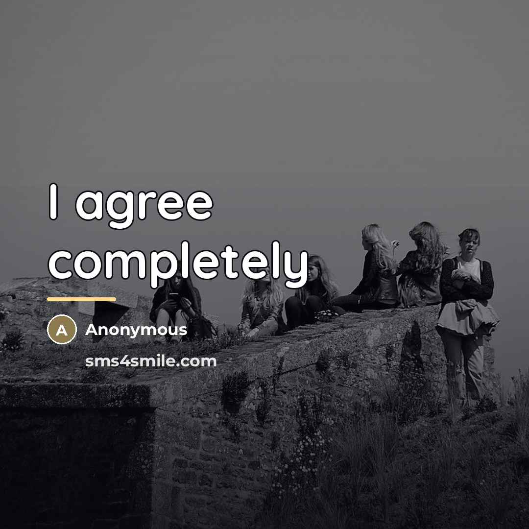 “I agree completely…” quote by Anonymous