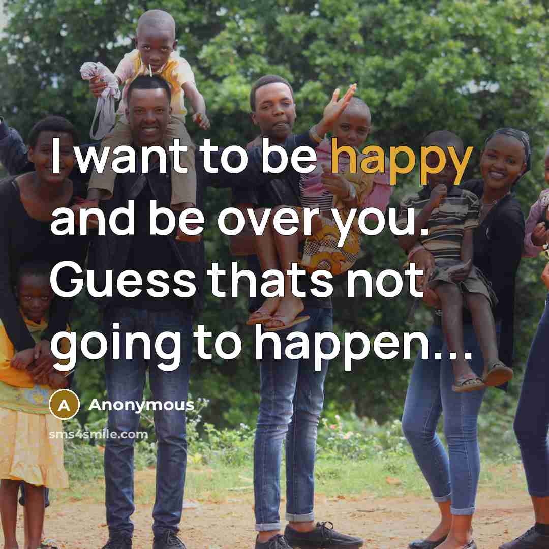 “I want to be happy and be over you. Guess thats not going to happen...” quote by Anonymous