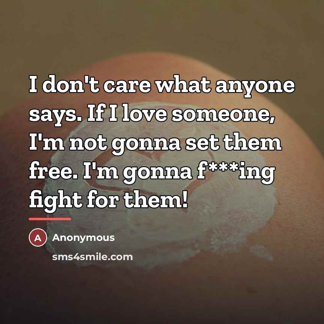 “I don't care what anyone says. If I love someone,…” quote by Anonymous