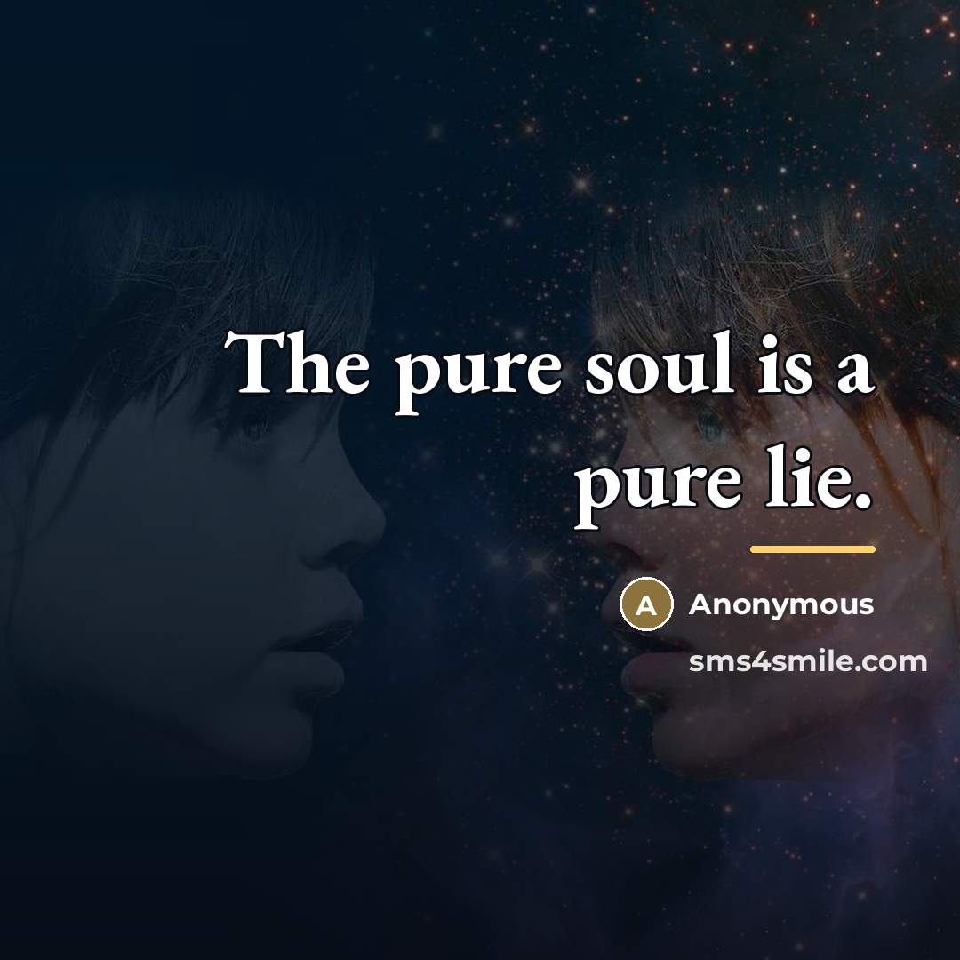 “The pure soul is a pure lie.…” quote by Anonymous