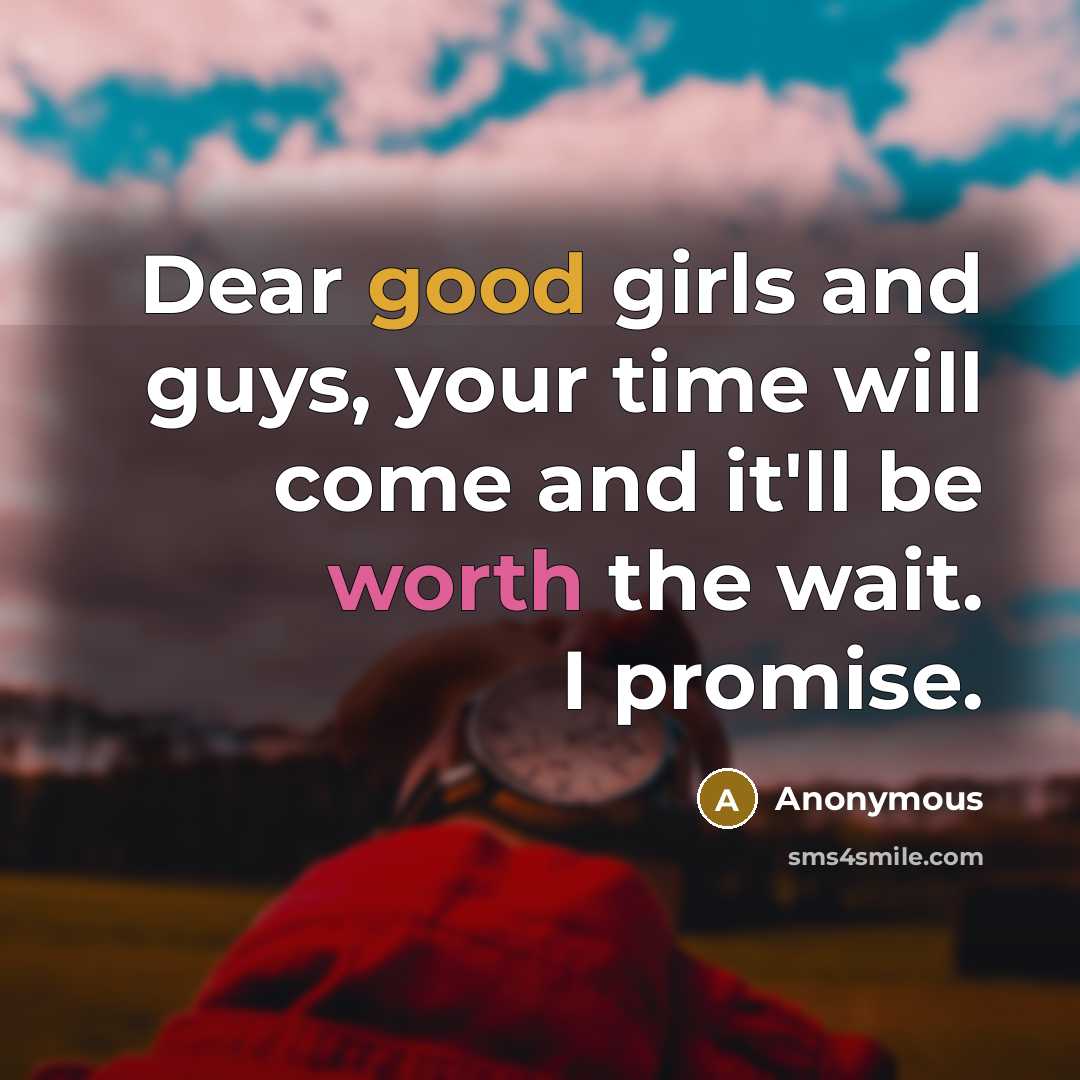 “Dear good girls and guys, your time will come and…” quote by Anonymous