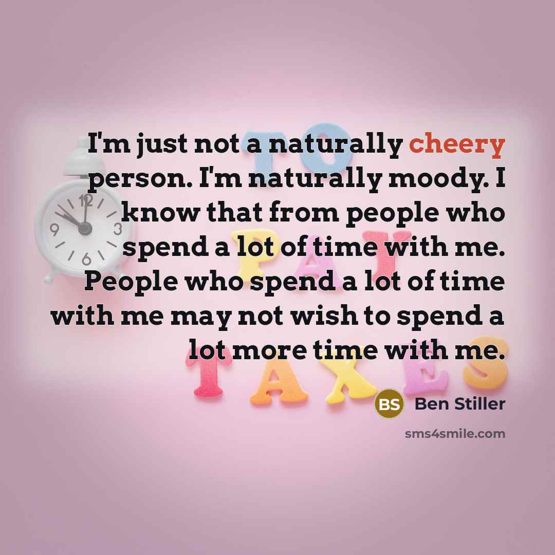 “I'm just not a naturally cheery person. I'm naturally moody.…” quote by Ben Stiller