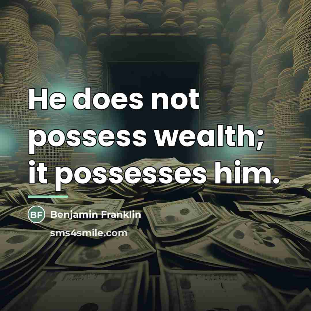 “He does not possess wealth; it possesses him.…” quote by Benjamin Franklin