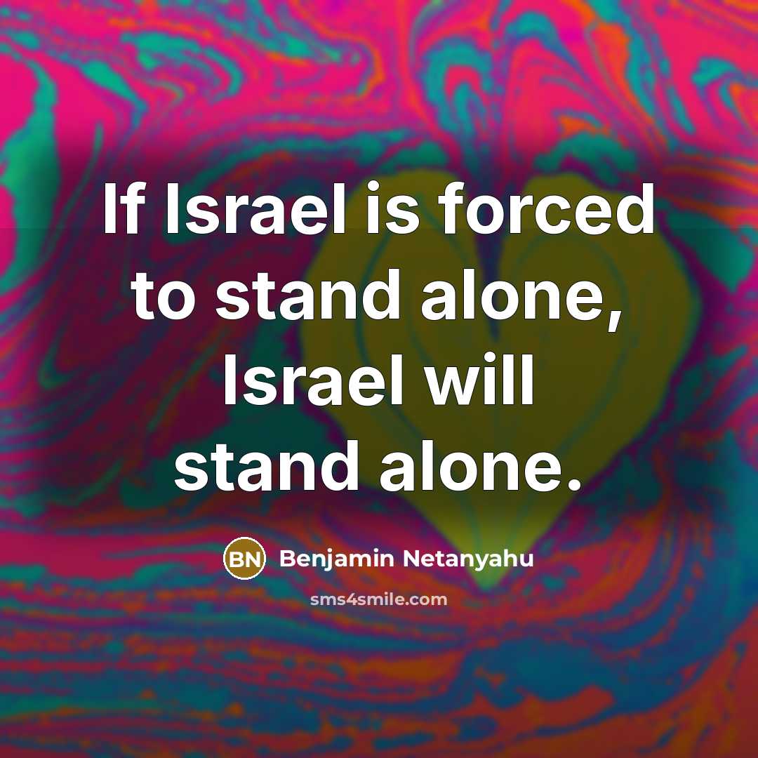 “If Israel is forced to stand alone, Israel will stand…” quote by Benjamin Netanyahu