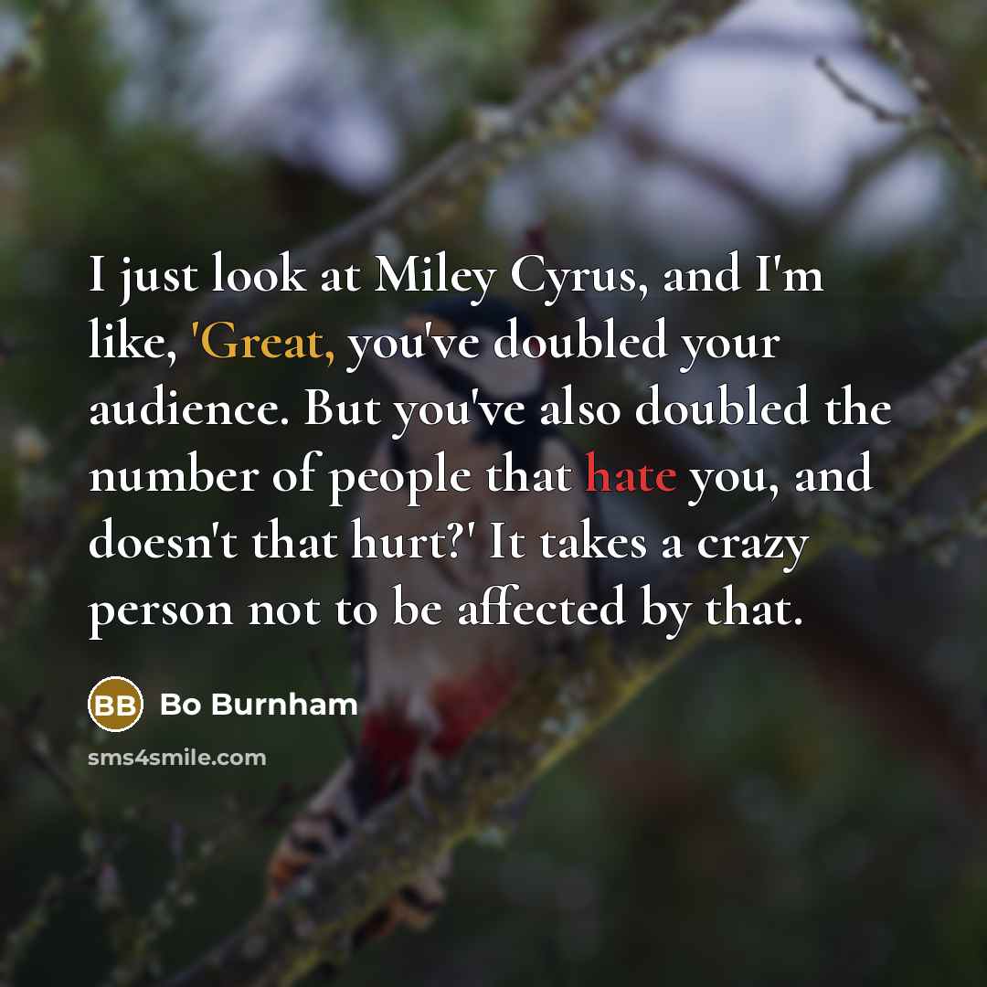 “I just look at Miley Cyrus, and I'm like, 'Great,…” quote by Bo Burnham