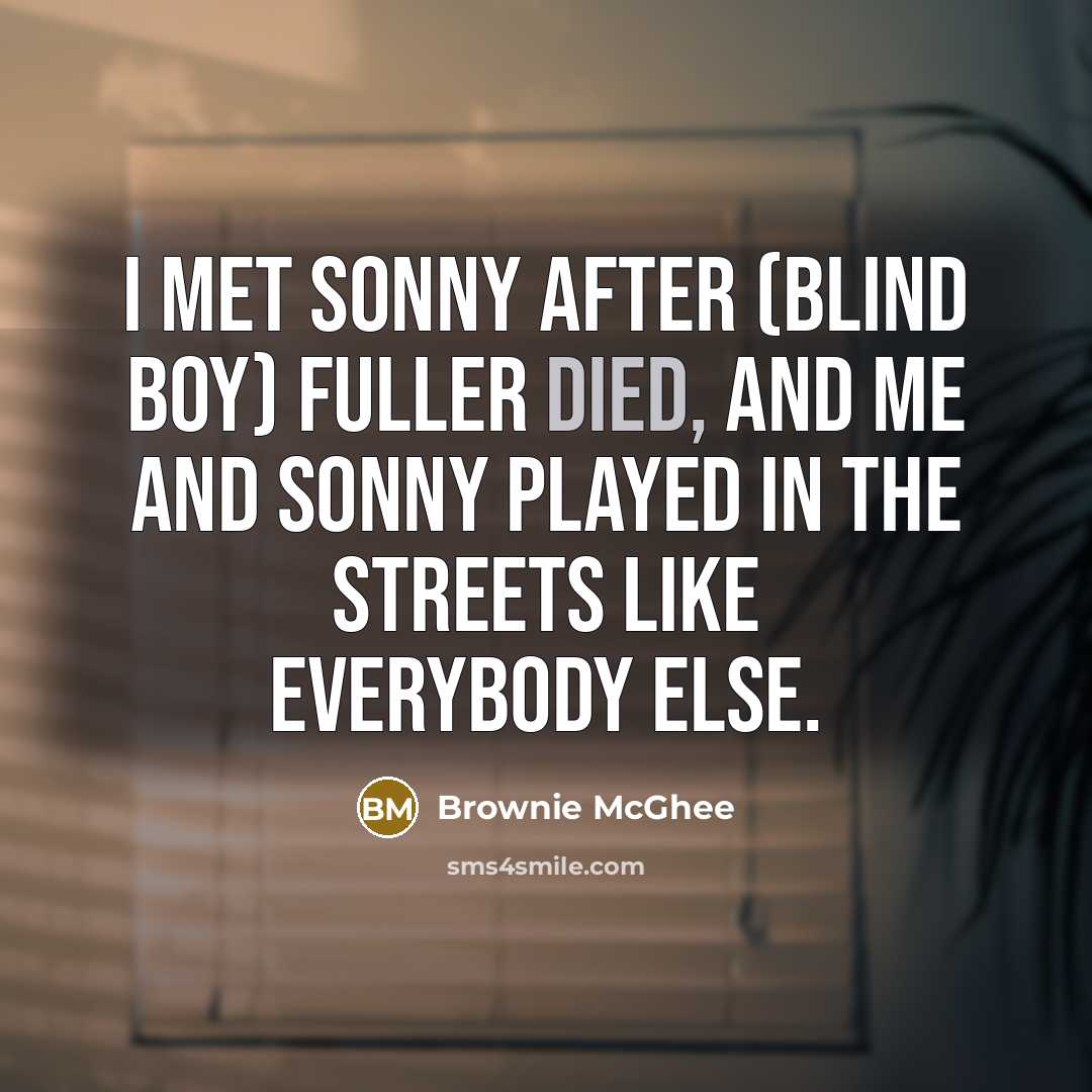 “I met Sonny after (Blind Boy) Fuller died, and me…” quote by Brownie McGhee