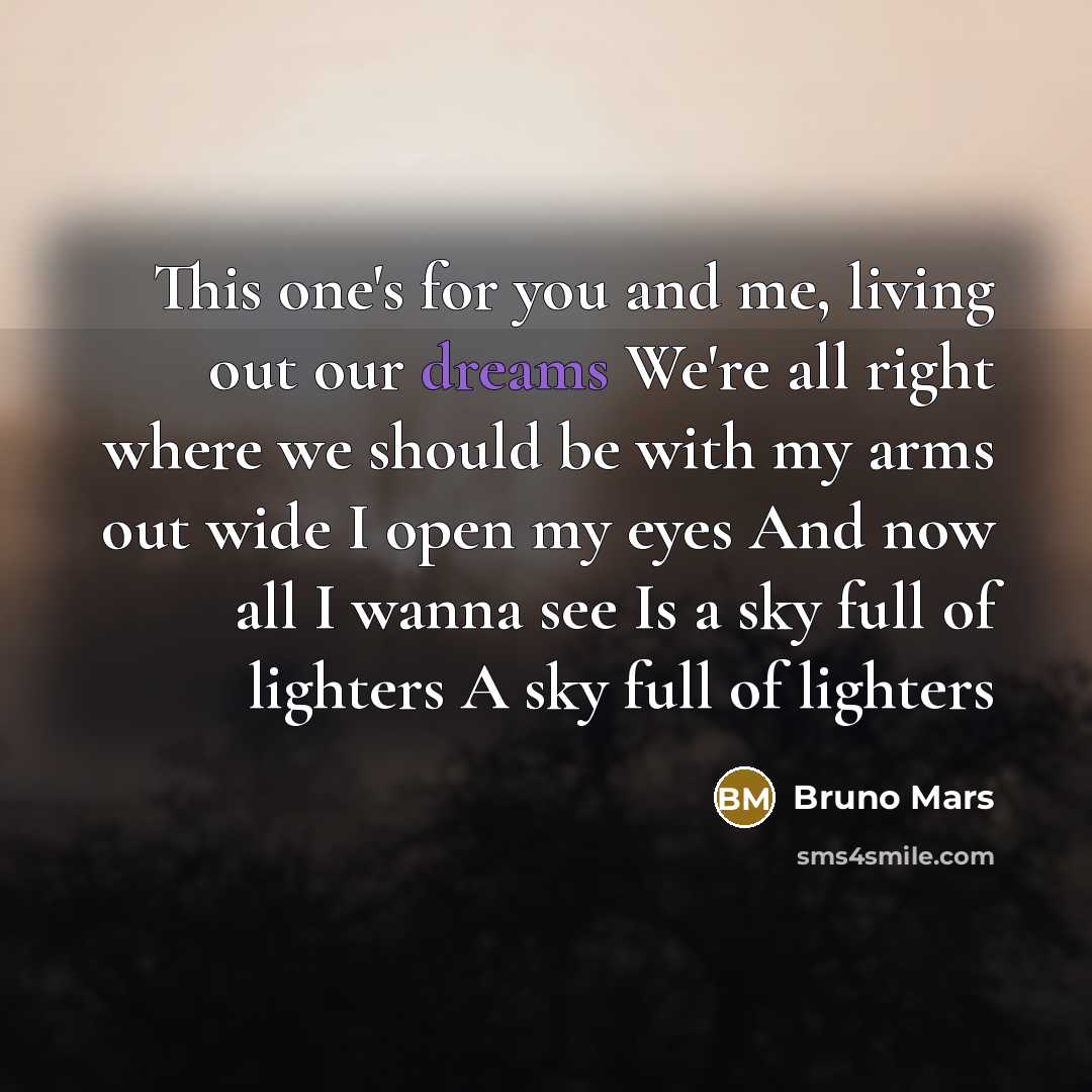 “This one's for you and me, living out our dreams…” quote by Bruno Mars