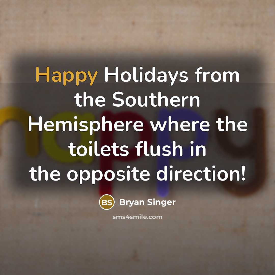 “Happy Holidays from the Southern Hemisphere where the toilets flush in the opposite direction!” quote by Bryan Singer