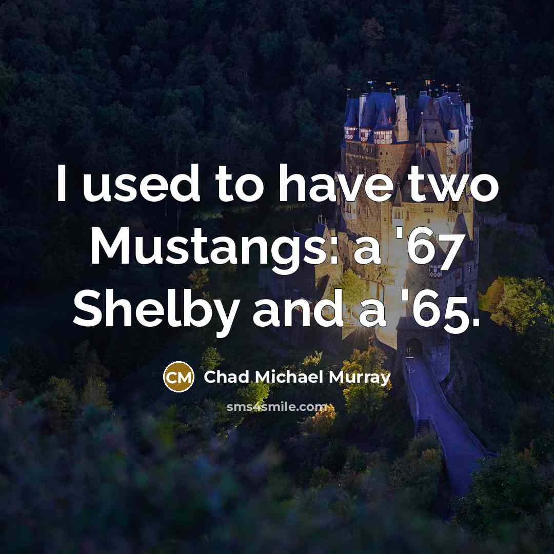 “I used to have two Mustangs: a '67 Shelby and…” quote by Chad Michael Murray