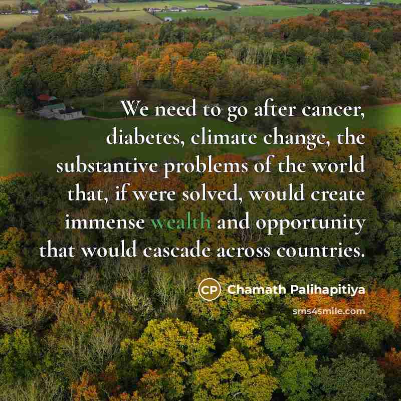 “We need to go after cancer, diabetes, climate change, the…” quote by Chamath Palihapitiya