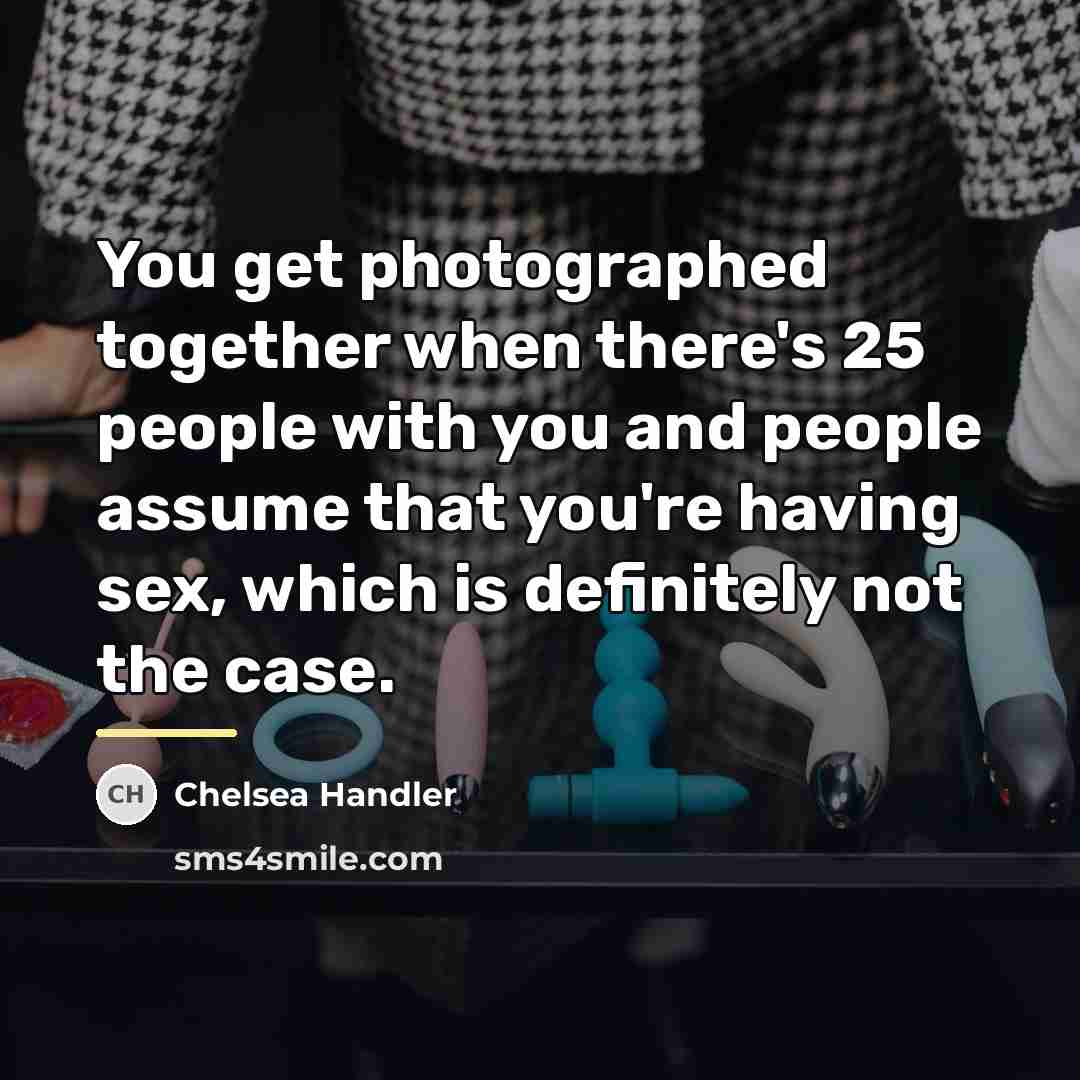 “You get photographed together when there's 25 people with you…” quote by Chelsea Handler