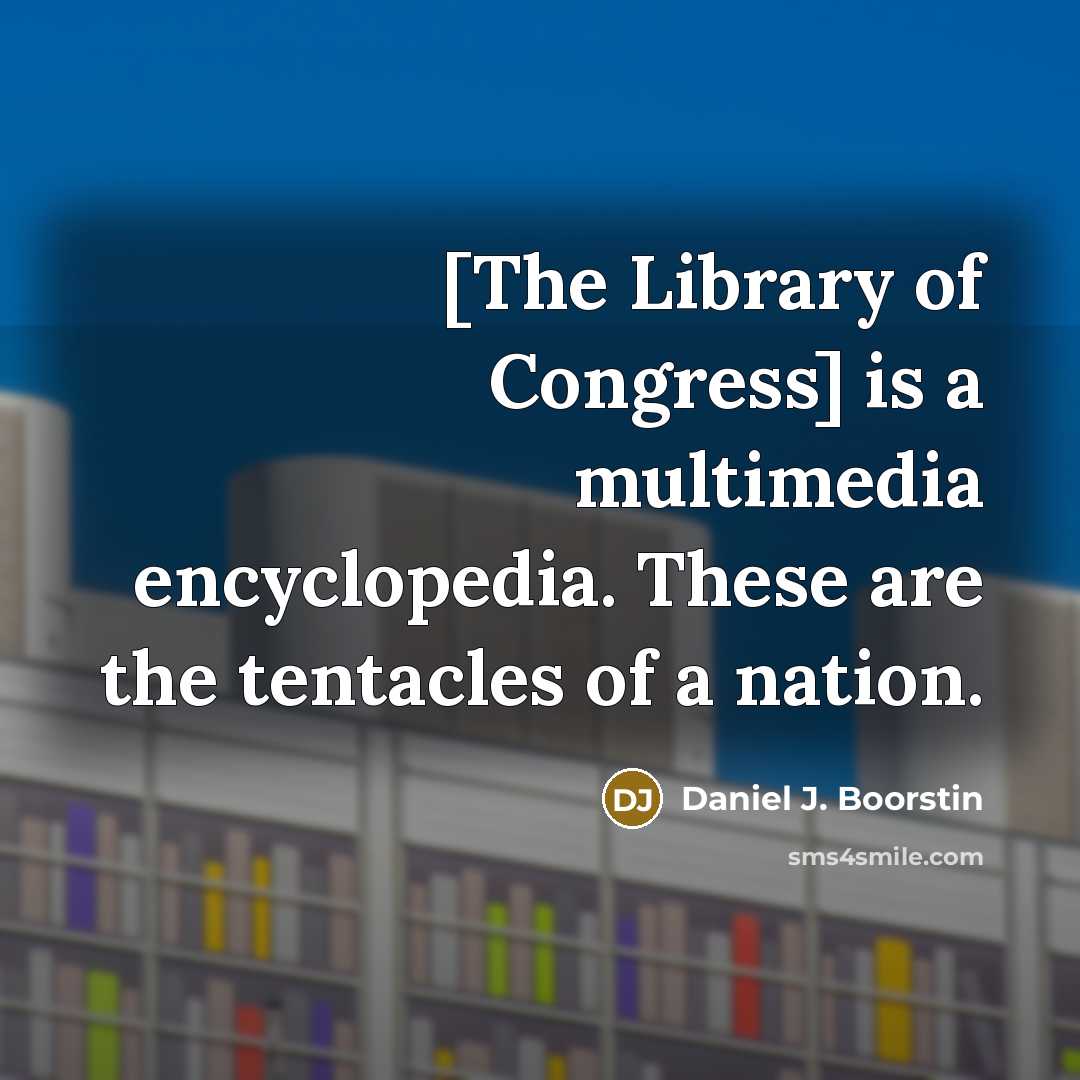 “[The Library of Congress] is a multimedia encyclopedia. These are…” quote by Daniel J. Boorstin