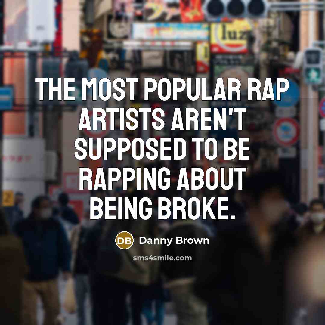 “The most popular rap artists aren't supposed to be rapping…” quote by Danny Brown