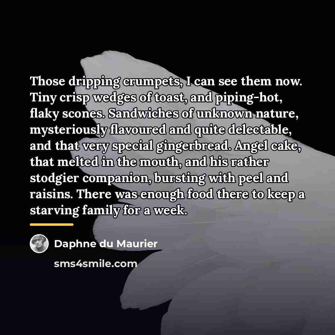 “Those dripping crumpets, I can see them now. Tiny crisp…” quote by Daphne du Maurier