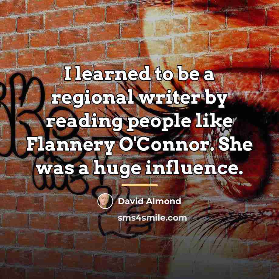 “I learned to be a regional writer by reading people…” quote by David Almond