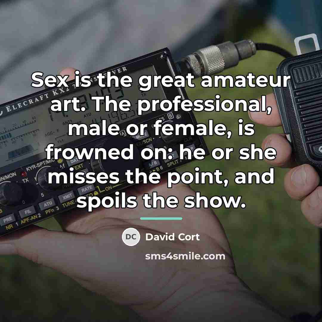“Sex is the great amateur art. The professional, male or…” quote by David Cort