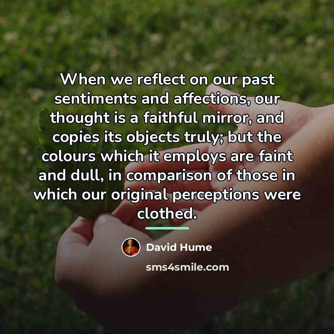 “When we reflect on our past sentiments and affections, our…” quote by David Hume