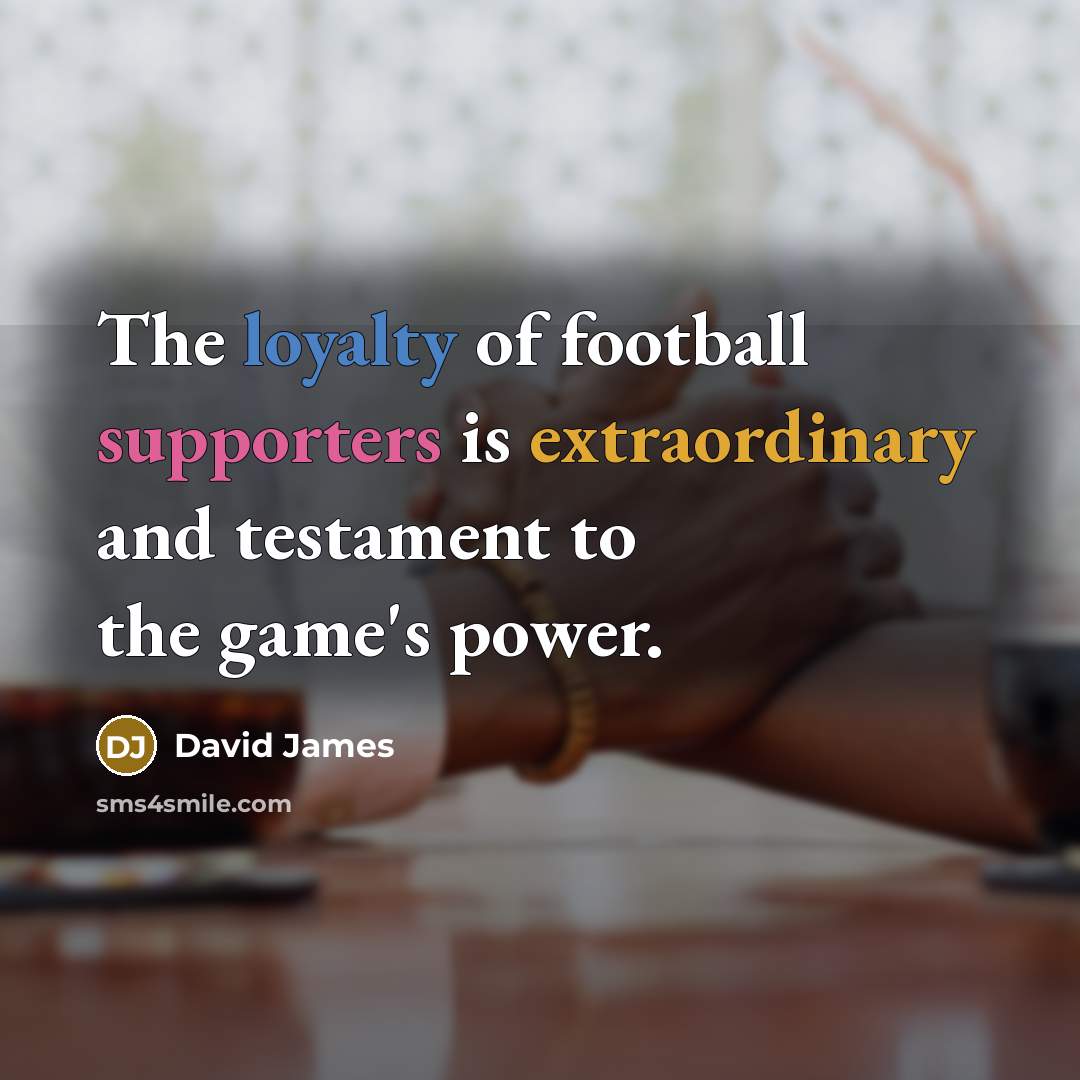 “The loyalty of football supporters is extraordinary and testament to…” quote by David James