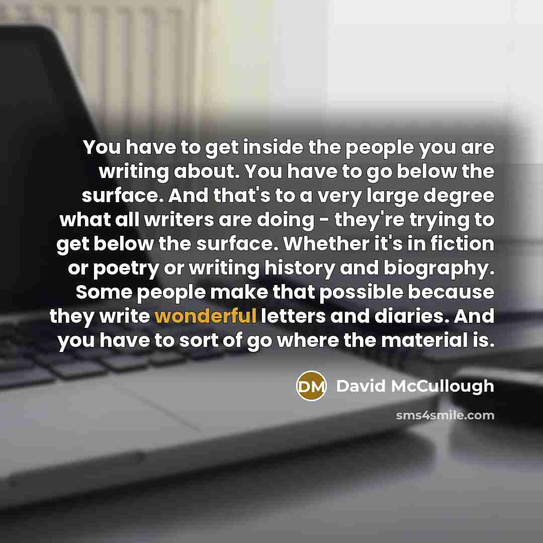 “You have to get inside the people you are writing…” quote by David McCullough