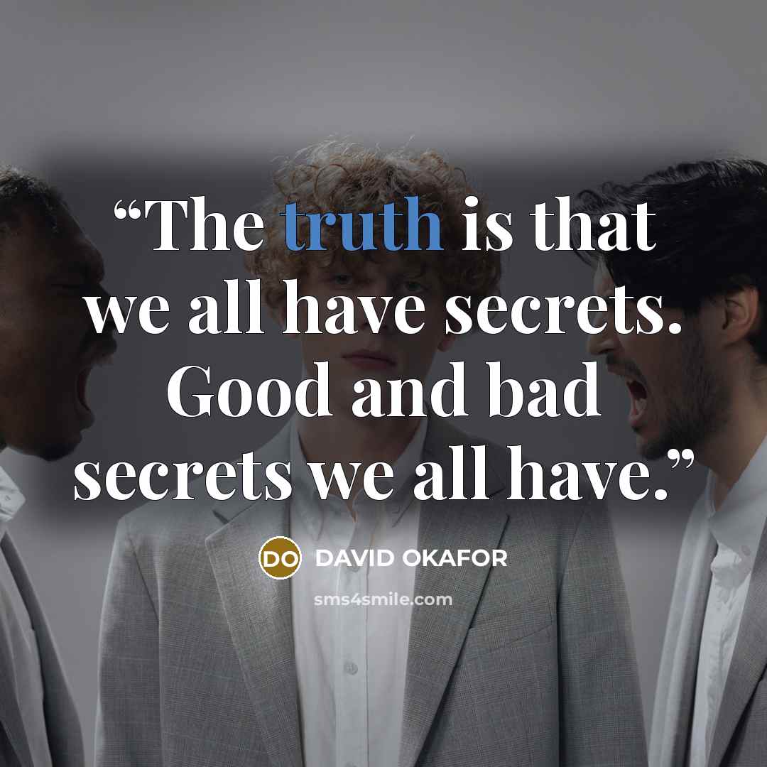 “The truth is that we all have secrets. Good and bad secrets we all have.” quote by DAVID OKAFOR